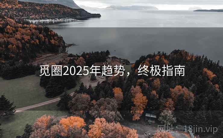 觅圈2025年趋势,终极指南 觅圈2025年趋势,终极指南